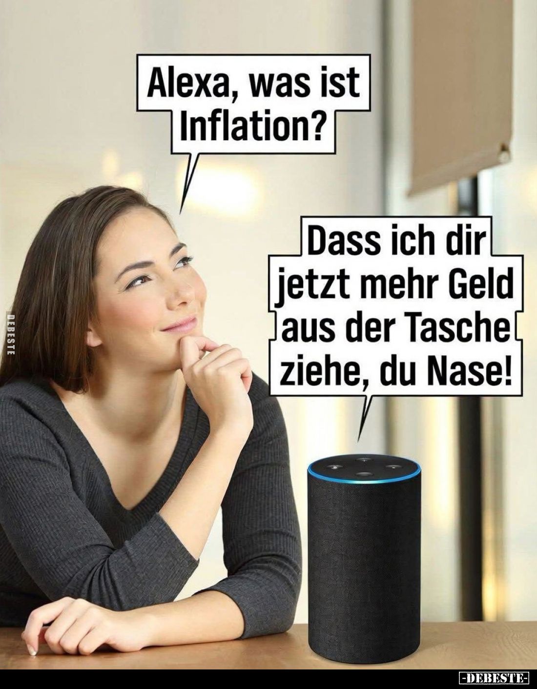 Alexa, was ist Inflation? -
Dass ich dir jetzt mehr Geld Jaus der Tasche[ ziehe, du Nase!