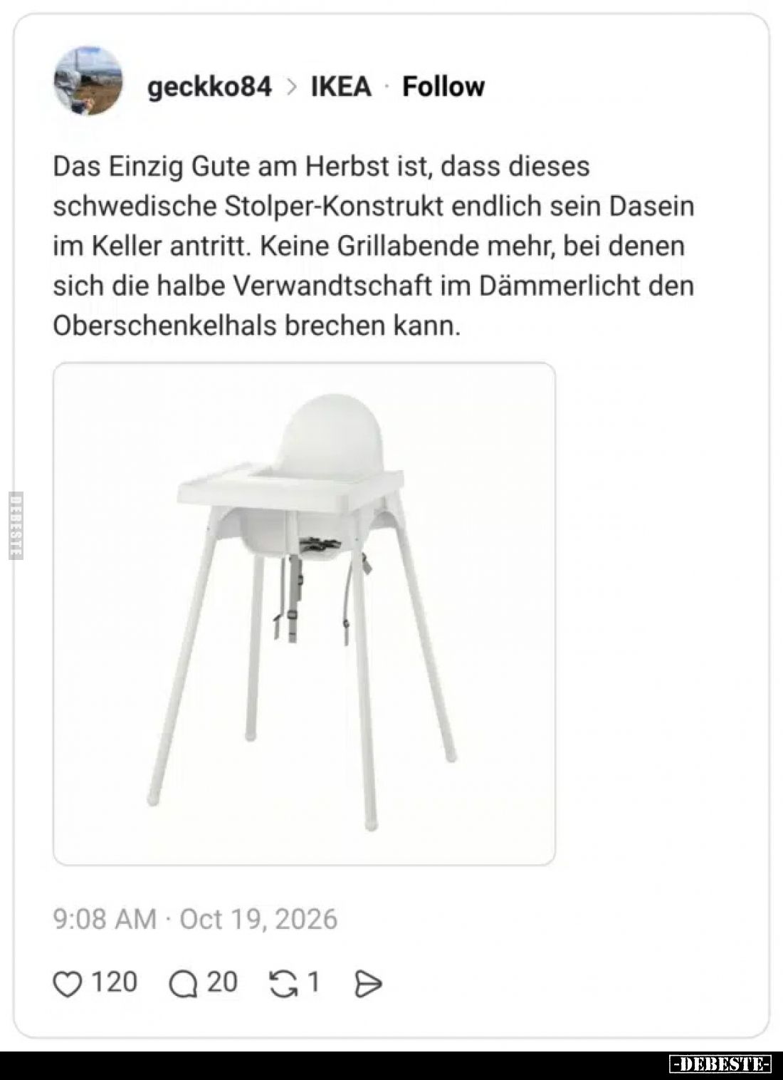 Das Einzig Gute am Herbst ist, dass dieses schwedische Stolper-Konstrukt endlich sein Dasein im Keller antritt.
Keine Grilla...