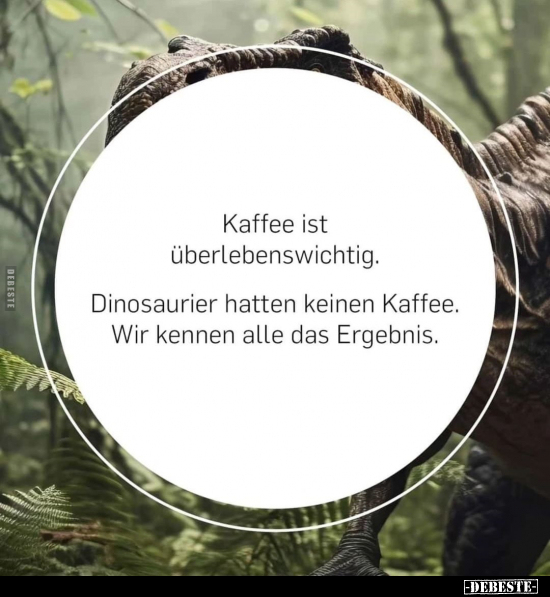 Kaffee ist überlebenswichtig. Dinosaurier hatten keinen.. - Lustige Bilder | DEBESTE.de