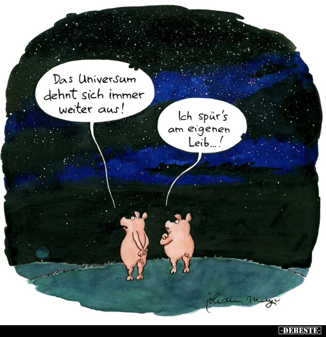 Das Universum dehnt sich immer weiter aus! -
Ich spür's am eigenen Leib...!