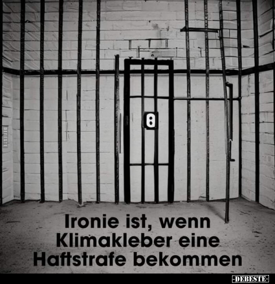 Ironie ist, wenn Klimakleber eine Haftstrafe bekommen.. - Lustige Bilder | DEBESTE.de
