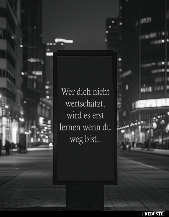 Wer dich nicht wertschätzt, wird es erst lernen wenn du weg.. - Lustige Bilder | DEBESTE.de