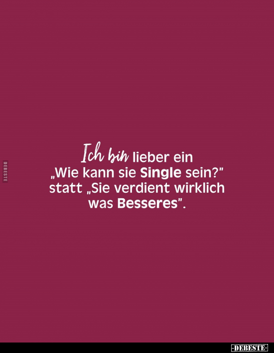 Ich bin lieber ein "Wie kann sie Single sein?".. - Lustige Bilder | DEBESTE.de