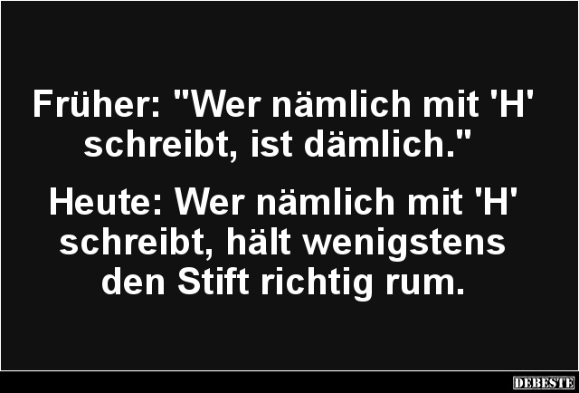 Früher: 'Wer nämlich mit 'H' schreibt, ist dämlich.' - Lustige Bilder | DEBESTE.de