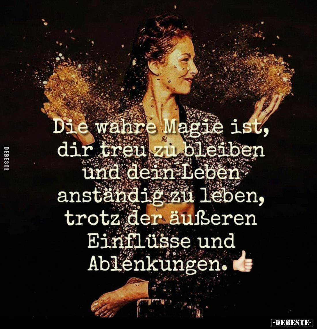 Die wahre Magie ist, dir treu zu bleiben und dein Leben anständig zu leben, trotz der äußeren Einflüsse und Ablenkungen.