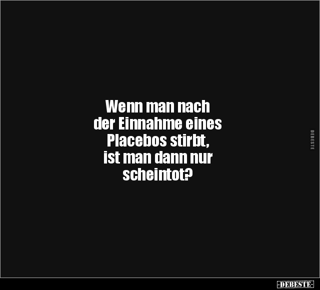 Wenn man nach der Einnahme eines Placebos stirbt, ist.. - Lustige Bilder | DEBESTE.de