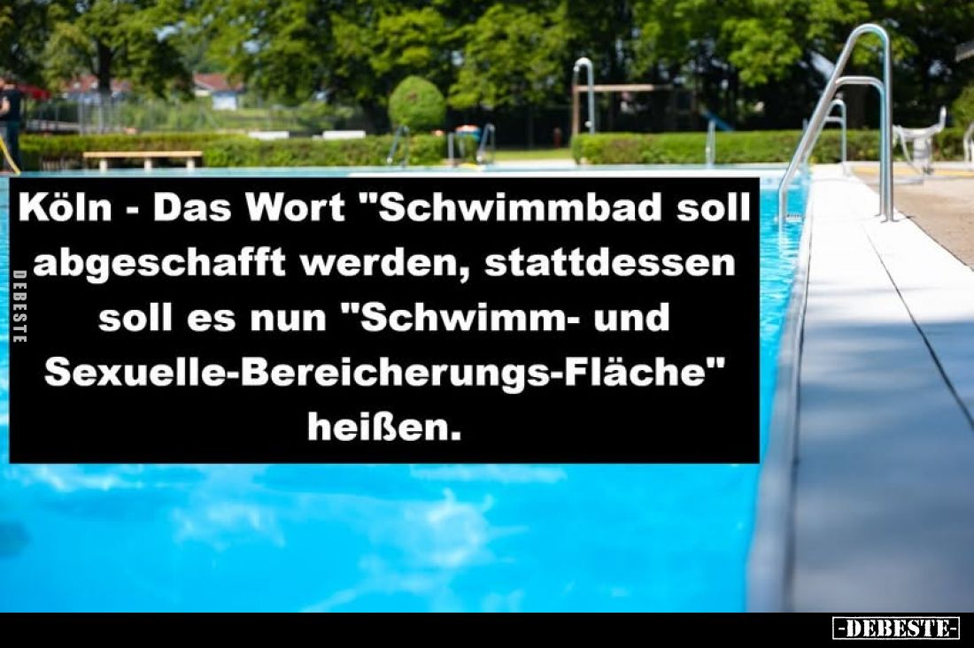 Köln - Das Wort Schwimmbad soll abgeschafft werden, stattdessen soll es nun "Schwimm- und Sexuelle-Bereicherungs-Fläche&...