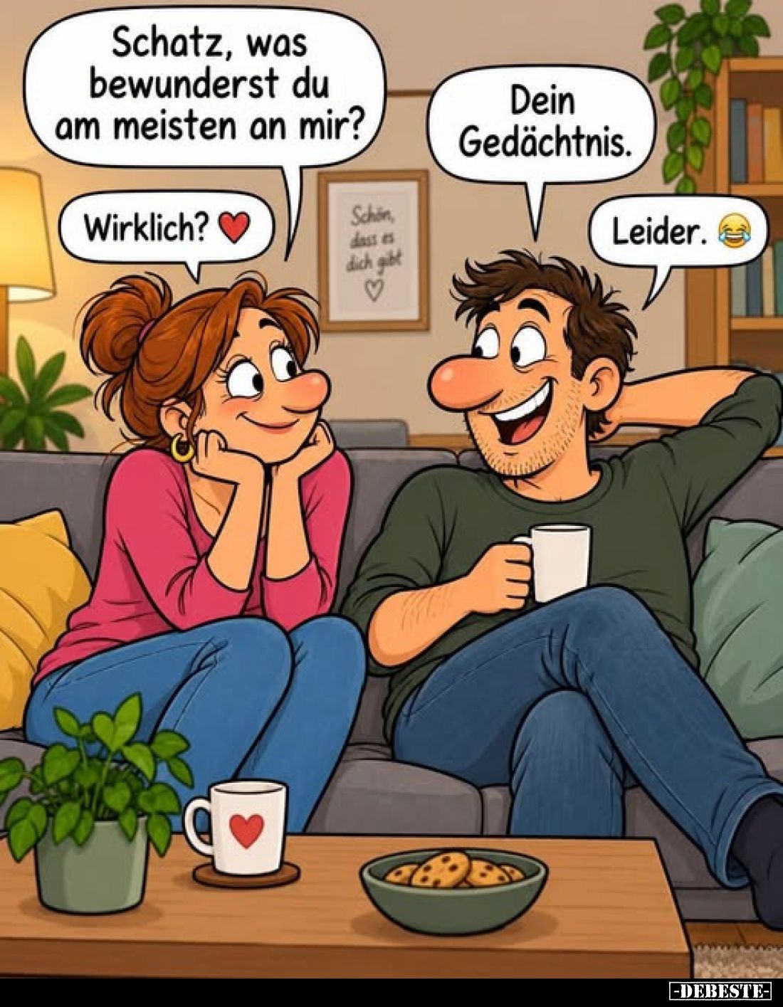 Schatz, was bewunderst du am meisten an mir?
-
Dein Gedächtnis.
-
Wirklich?
-
Leider.