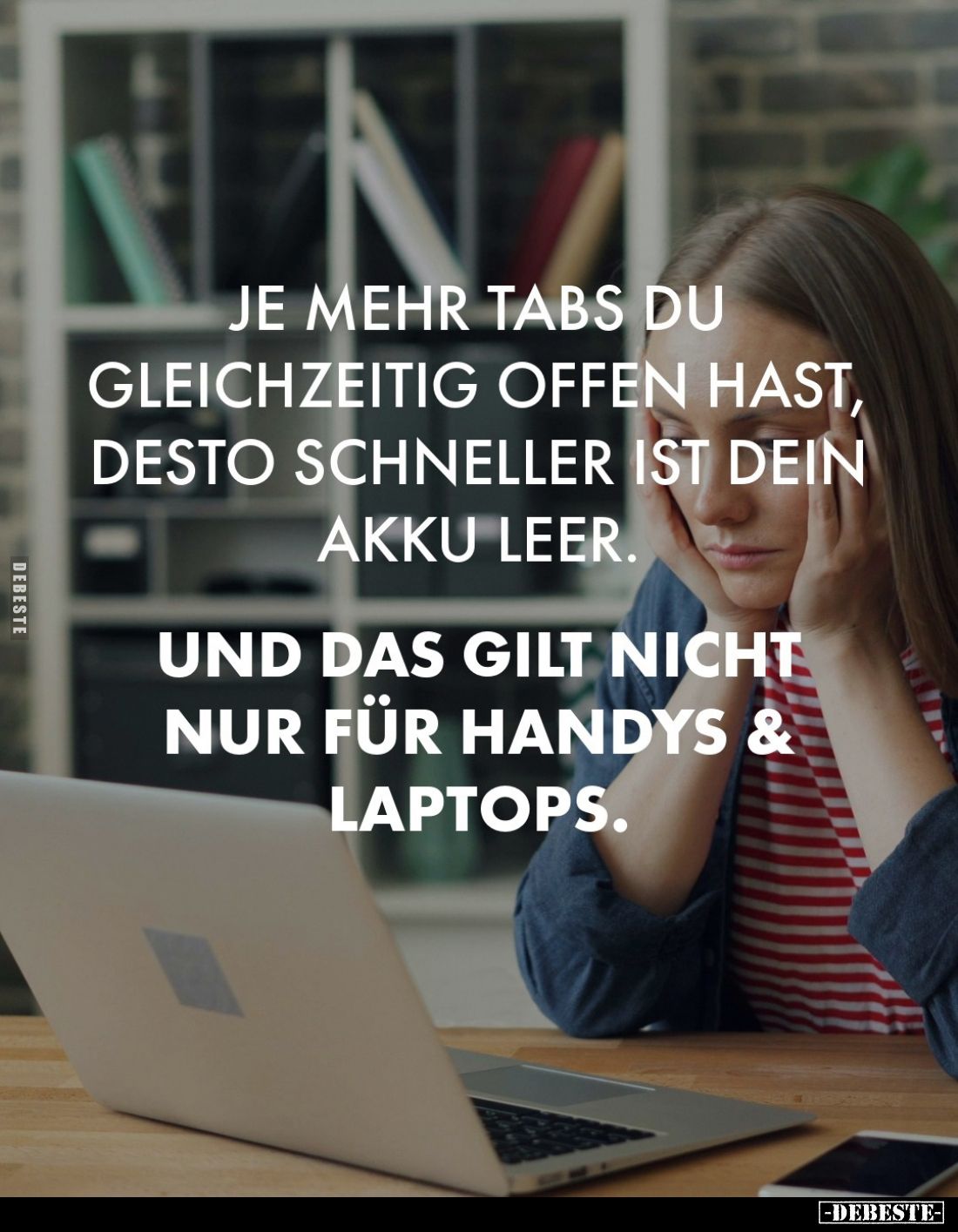 Je mehr Tabs du gleichzeitig offen hast, desto schneller ist dein Akku leer.

Und das gilt nicht nur für Handys & Lapto...