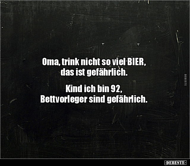 Oma, trink nicht so viel BIER, das ist gefährlich.. - Lustige Bilder | DEBESTE.de