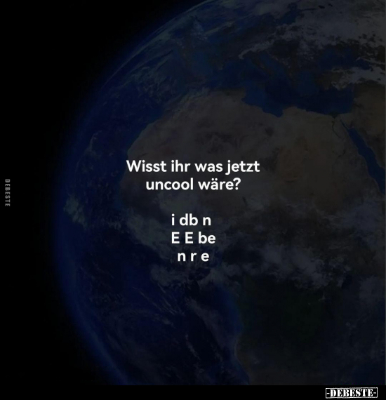 Wisst ihr was jetzt uncool wäre?.. - Lustige Bilder | DEBESTE.de