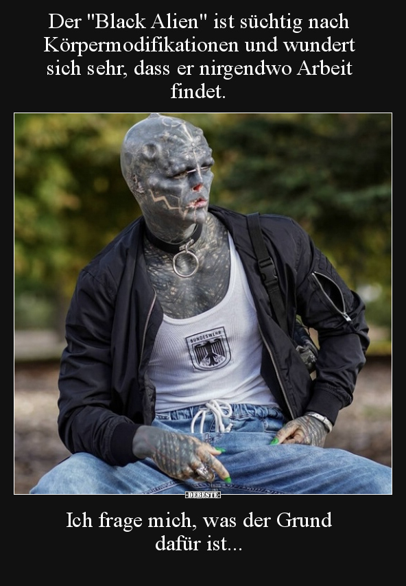 Der "Black Alien" ist süchtig nach Körpermodifikationen.. - Lustige Bilder | DEBESTE.de