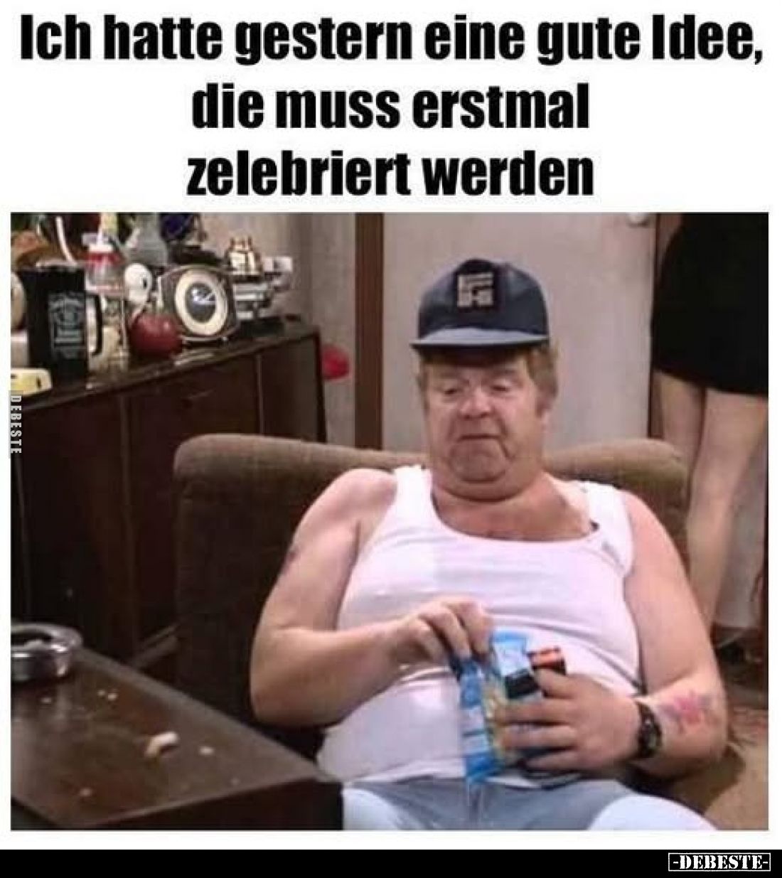 Ich hatte gestern eine gute Idee,
die muss erstmal
zelebriert werden.