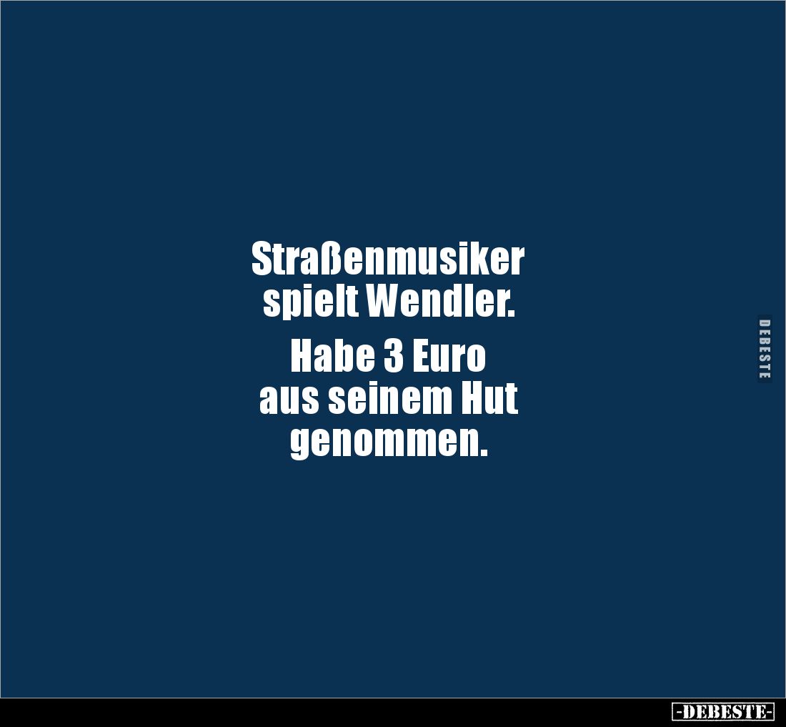 Straßenmusiker
spielt Wendler.

Habe 3 Euro
aus seinem Hut 
genommen.