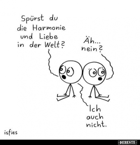 Spürst du die Harmonie und Liebe in der Welt?.. - Lustige Bilder | DEBESTE.de