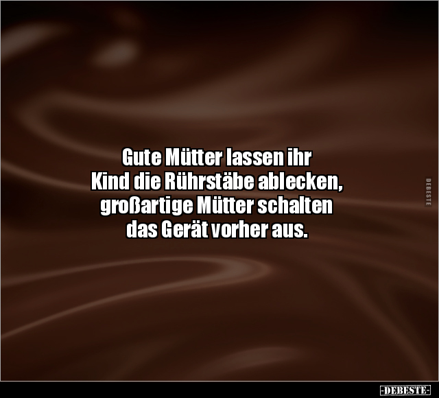 Gute Mütter lassen ihr Kind die Rührstäbe ablecken.. - Lustige Bilder | DEBESTE.de