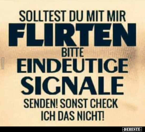 Solltest du mit mir flirten bitte eindeutige Signale senden.. - Lustige Bilder | DEBESTE.de