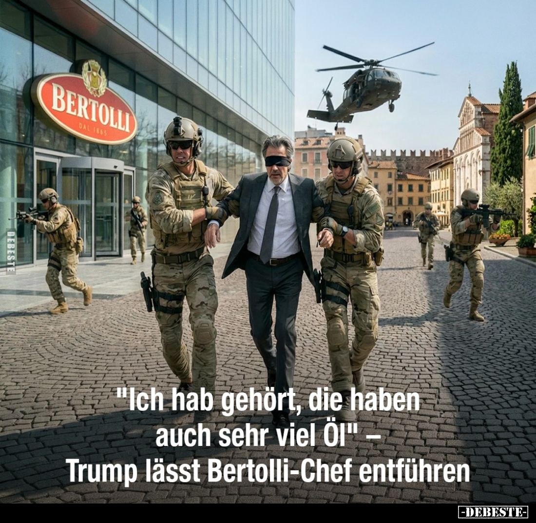 "Ich hab gehört, die haben auch sehr viel Öl" - Trump lässt Bertolli-Chef entführen.