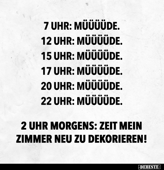 7 Uhr: Müuuüde. 12 Uhr: Müüuude..