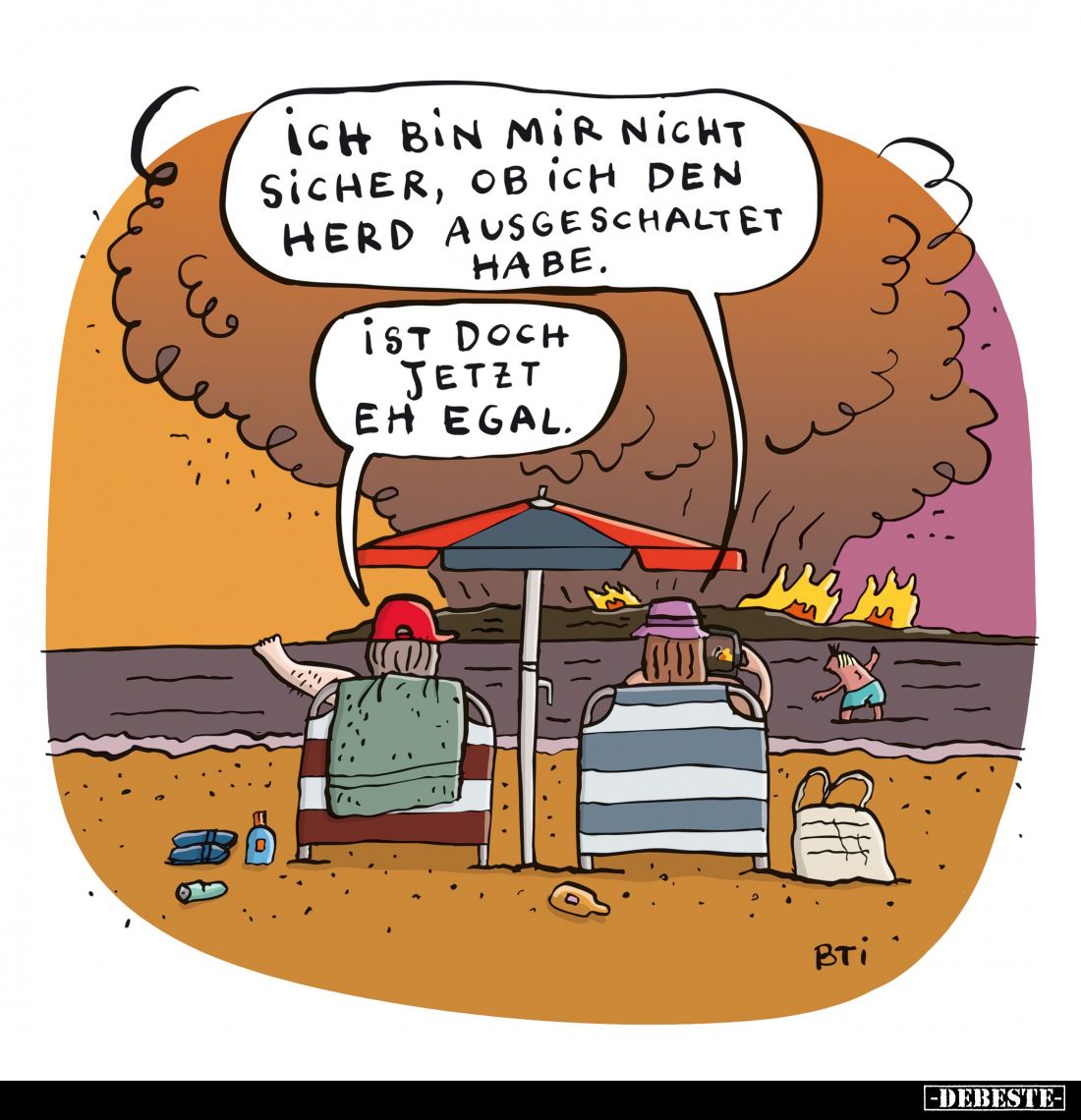 Ich bin mir nicht sicher, ob ich den Herd ausgeschaltet habe. -
Ist doch jetzt eh egal.