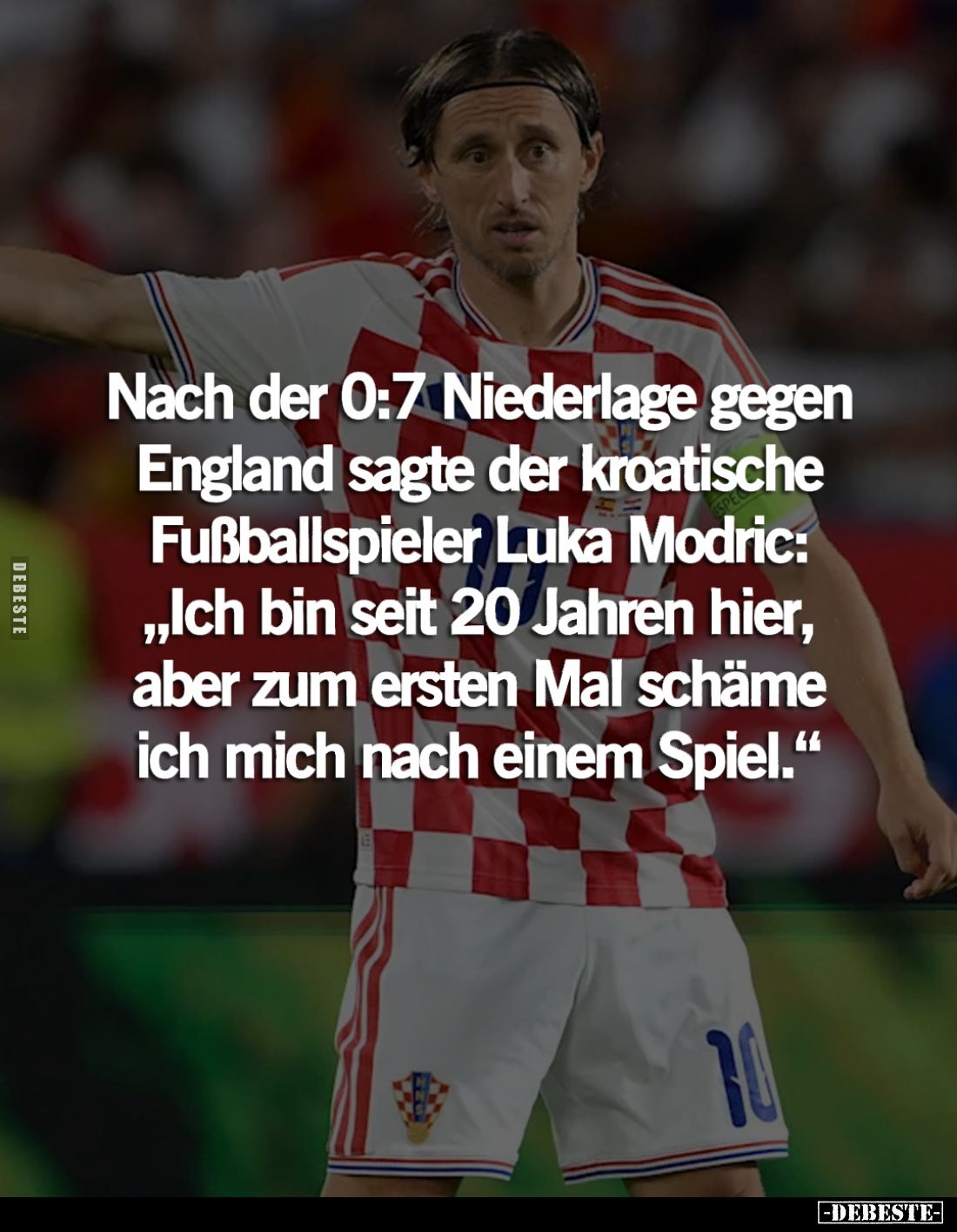 Nach der 0:7 Niederlage gegen England sagte der kroatische Fußballspieler Luka Modric:
„Ich bin seit 20 Jahren hier, aber zu...