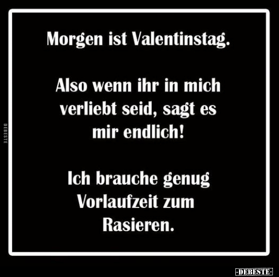 Morgen ist Valentinstag. Also wenn ihr in mich verliebt.. - Lustige Bilder | DEBESTE.de