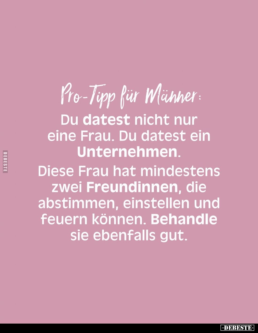 Pro-Tipp für Männer:
Du datest nicht nur eine Frau. Du datest ein Unternehmen.
Diese Frau hat mindestens zwei Freundinnen, ...