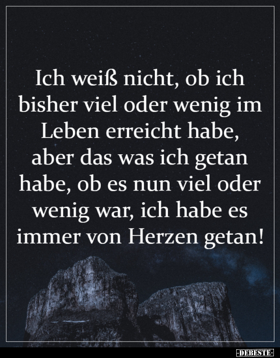Ich weiß nicht, ob ich bisher viel oder wenig im Leben..