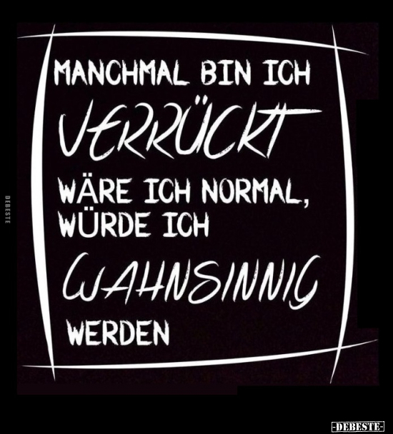 Manchmal bin ich verrückt wäre ich normal.. - Lustige Bilder | DEBESTE.de