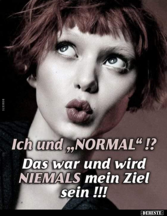 Ich und "NORMAL"!?.. - Lustige Bilder | DEBESTE.de