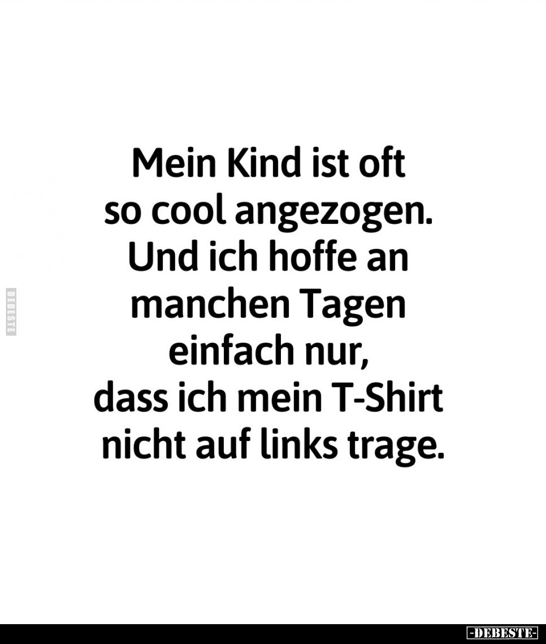 Mein Kind ist oft so cool angezogen. 
Und ich hoffe an manchen Tagen einfach nur, dass ich mein T-Shirt nicht auf links trag...