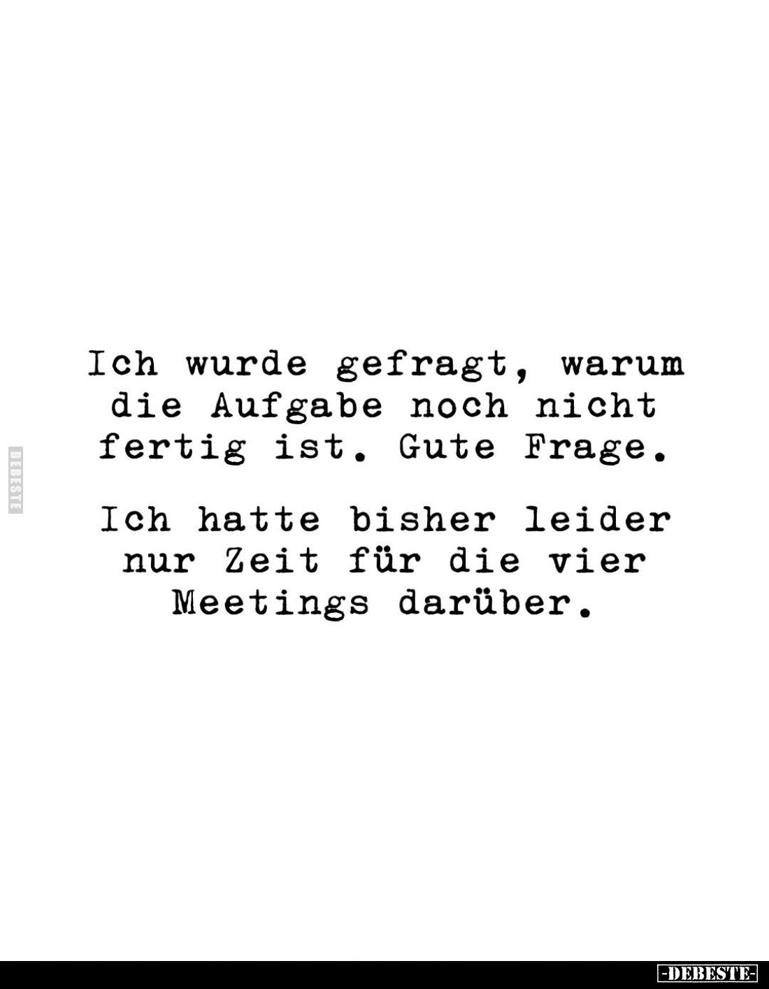 Ich wurde gefragt, warum die Aufgabe noch nicht fertig ist. Gute Frage.
Ich hatte bisher leider nur Zeit für die vier Meetin...