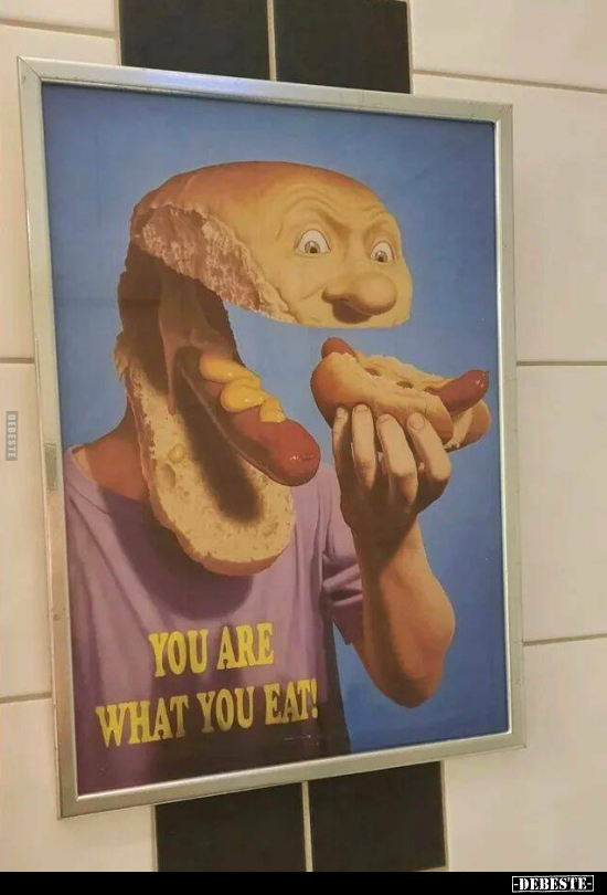 YOU ARE WHAT YOU EAT!