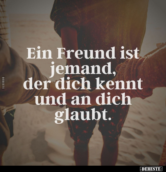 Ein Freund ist jemand, der dich kennt und an dich glaubt.. - Lustige Bilder | DEBESTE.de