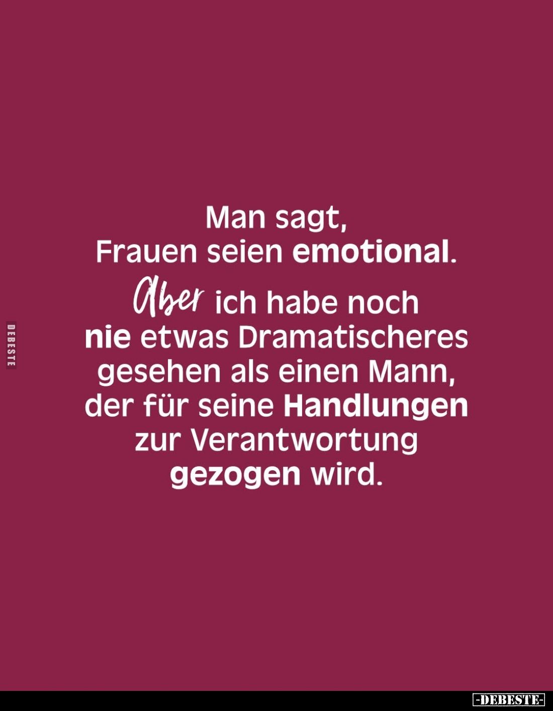 Man sagt, Frauen seien emotional.
Aber ich habe noch nie etwas Dramatischeres gesehen als einen Mann, der für seine Handlung...