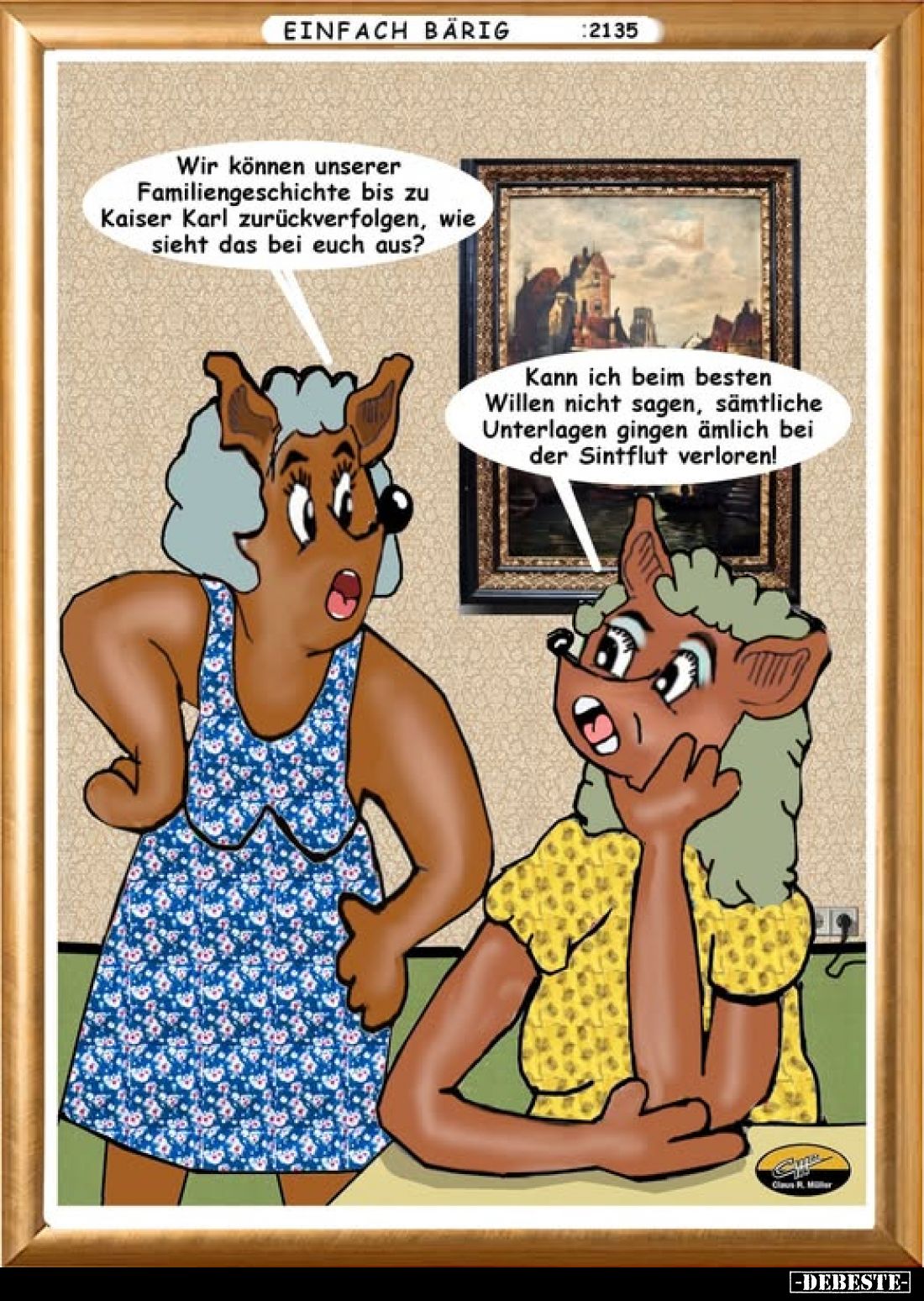 Wir können unserer Familiengeschichte bis zu Kaiser Karl zurückverfolgen, wie sieht das bei euch aus?
-
Kann ich beim beste...