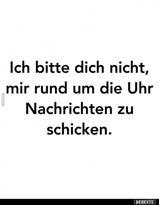 Ich bitte dich nicht, mir rund um die Uhr Nachrichten.. - Lustige Bilder | DEBESTE.de