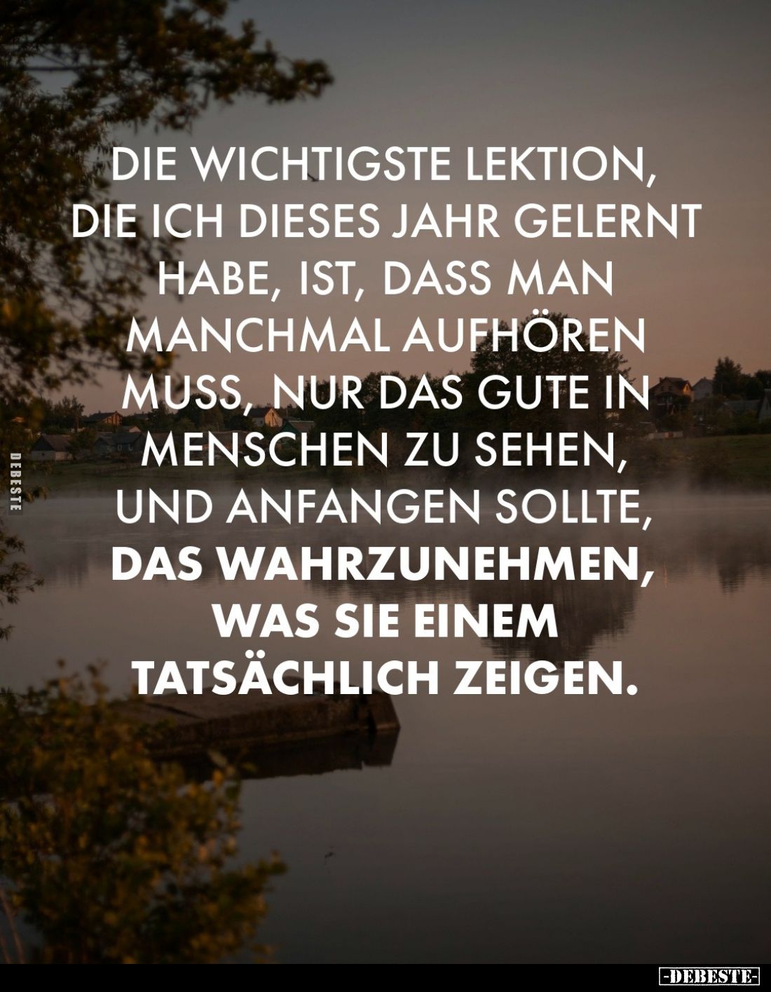 Die wichtigste Lektion, die ich dieses Jahr gelernt habe, ist, dass man manchmal aufhören muss, nur das gute in Menschen zu s...