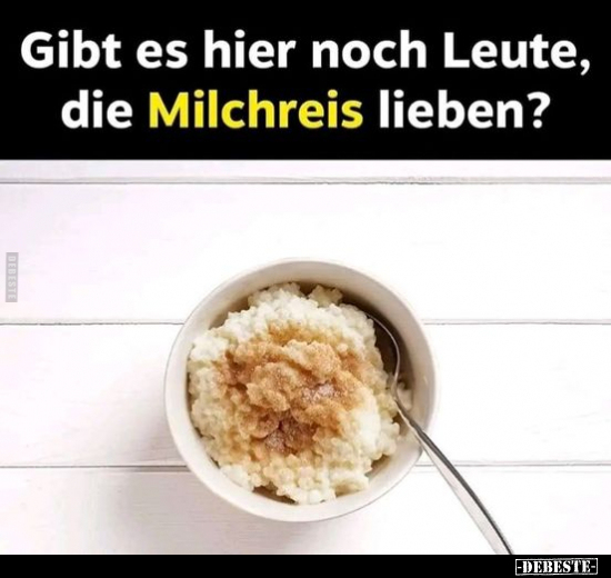 Gibt es hier noch Leute, die Milchreis lieben?.. - Lustige Bilder | DEBESTE.de