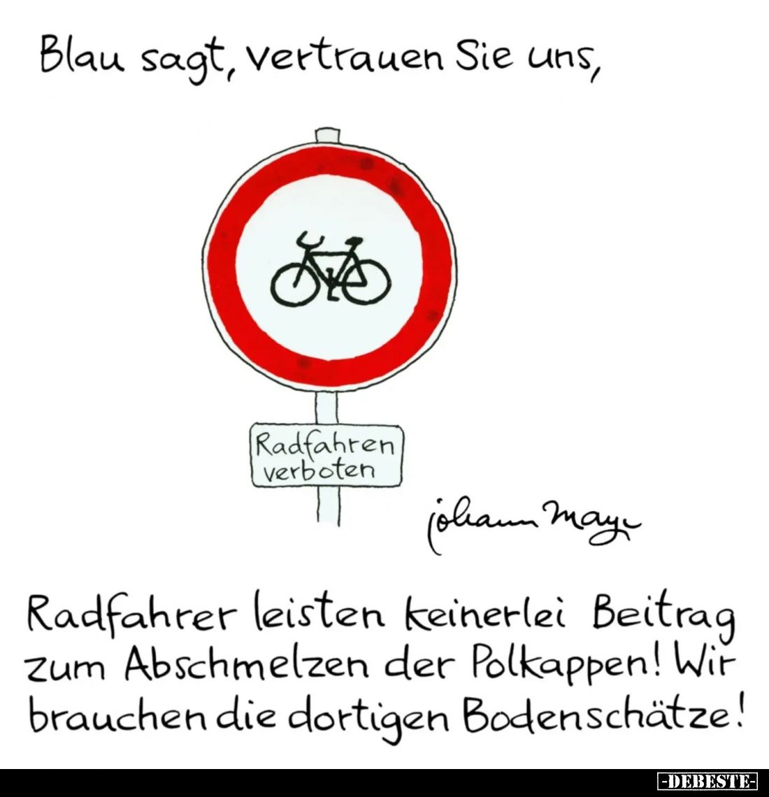 Blau sagt, vertrauen Sie uns,
Radfahrer leisten keinerlei Beitrag zum Abschmelzen der Polkappen! Wir brauchen die dortigen B...