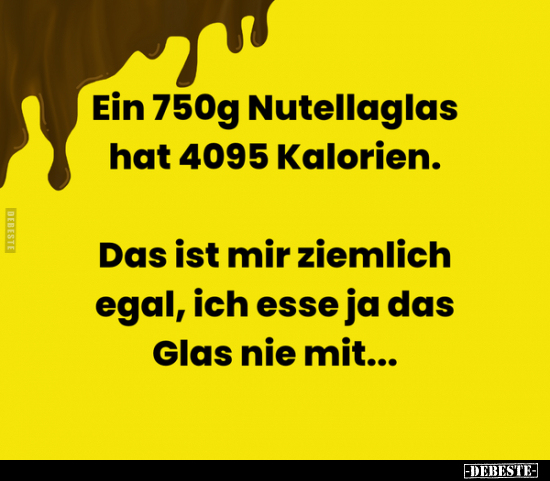 Ein 750g Nutellaglas hat 4095 Kalorien. Das ist mir.. - Lustige Bilder | DEBESTE.de