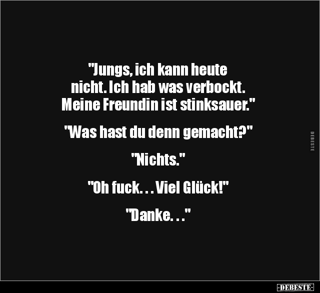 "Jungs, ich kann heute nicht. Ich hab was verbockt..." - Lustige Bilder | DEBESTE.de