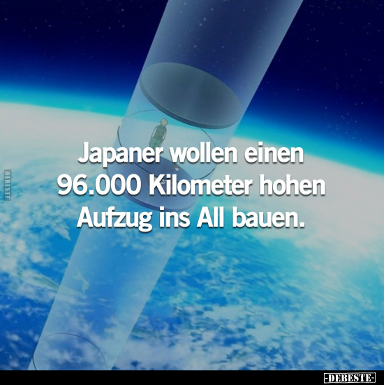 Japaner wollen einen 96.000 Kilometer hohen Aufzug ins All.. - Lustige Bilder | DEBESTE.de