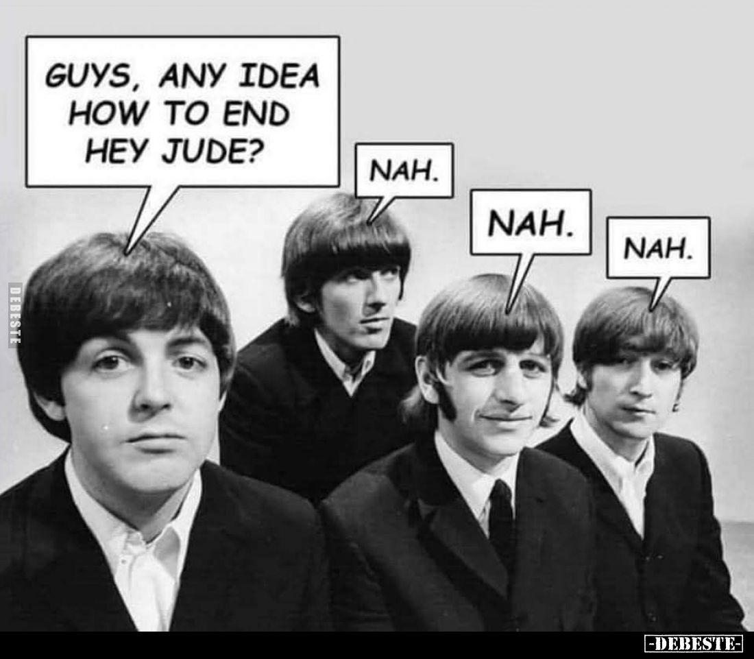 Guys, any idea how to end "Hey Jude"? -
Nah. -
Nah. -
Nah.
