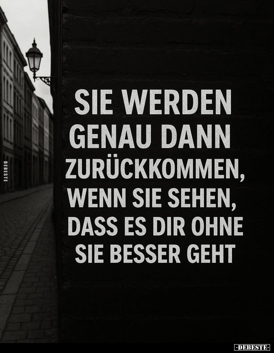 Sie werden genau dann zurückkommen, wenn sie sehen, dass es dir ohne sie besser geht.