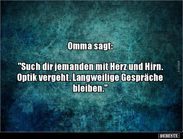 Omma sagt: "Such dir jemanden mit Herz und Hirn. Optik.." - Lustige Bilder | DEBESTE.de