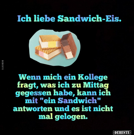 Ich liebe Sandwich-Eis. Wenn mich ein Kollege fragt, was.. - Lustige Bilder | DEBESTE.de