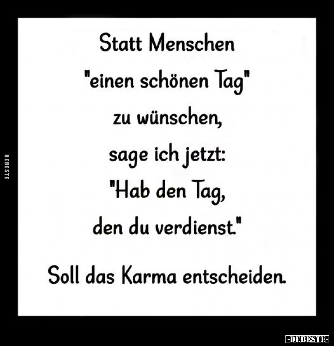 Statt Menschen "einen schönen Tag" zu wünschen, sage ich jetzt: "Hab den Tag, den du verdienst."

Soll ...