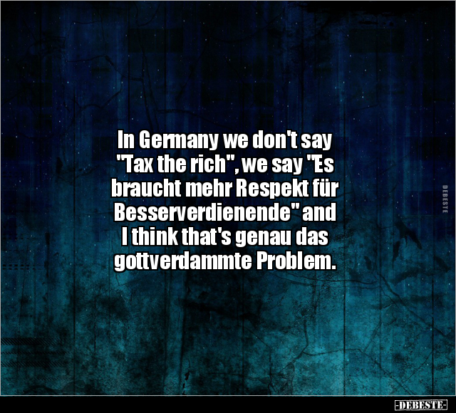 In Germany we don't say "Tax the rich".. - Lustige Bilder | DEBESTE.de