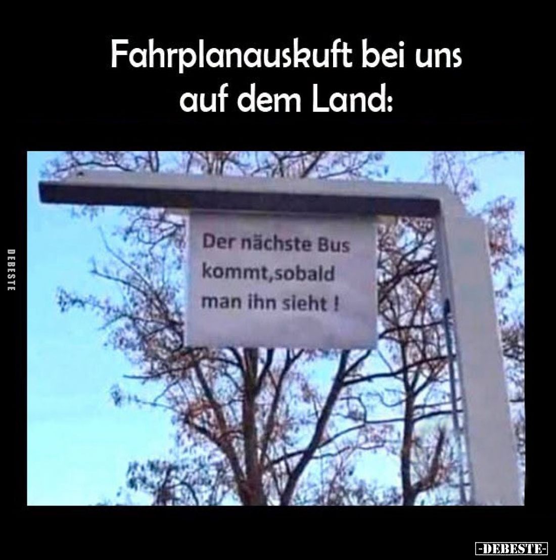 Fahrplanauskuft bei uns auf dem Land:
Der nächste Bus kommt, sobald man ihn sieht!